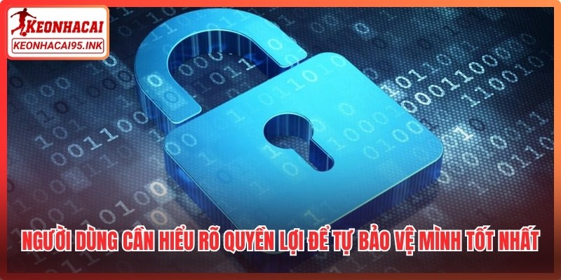 Người dùng cần hiểu rõ quyền lợi để tự bảo vệ mình tốt nhất