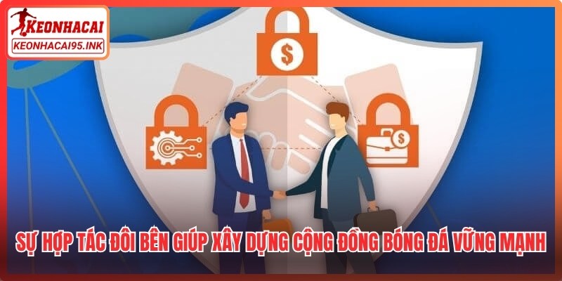 Sự hợp tác đôi bên giúp xây dựng một cộng đồng bóng đá vững mạnh