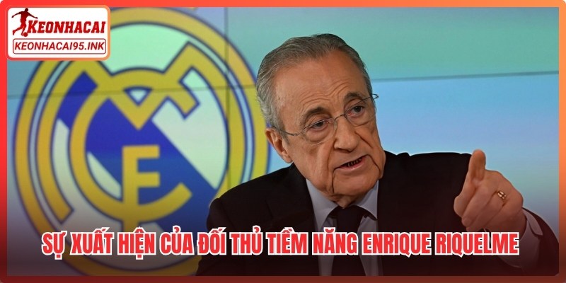 Sự xuất hiện của đối thủ tiềm năng Enrique Riquelme trong cuộc đua