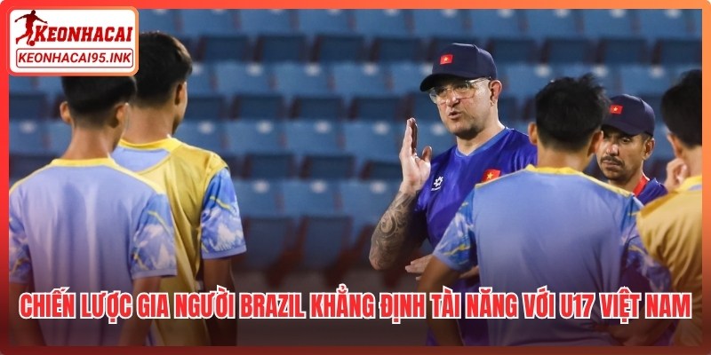 Chiến lược gia người Brazil khẳng định tài năng với U17 Việt Nam