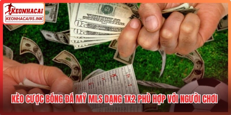 Kèo cược bóng đá Mỹ MLS dạng 1x2 phù hợp với người chơi yêu thích sự đơn giản