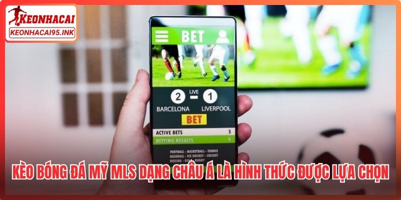 Kèo bóng đá Mỹ MLS dạng châu Á là hình thức được nhiều người chơi lựa chọn