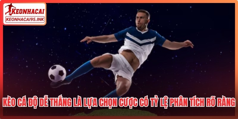 Kèo cá độ dễ thắng là những lựa chọn cược có tỷ lệ phân tích rõ ràng