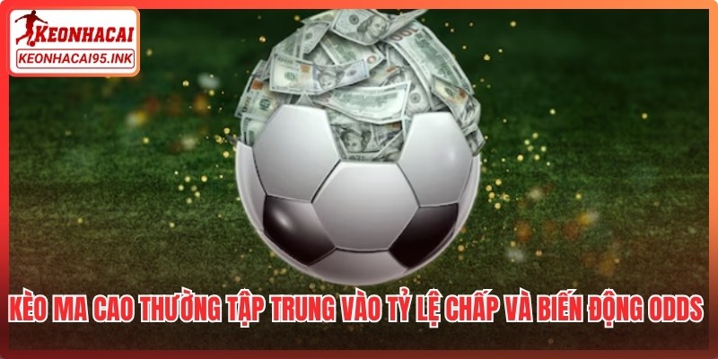 Kèo Ma Cao thường tập trung vào tỷ lệ chấp và biến động odds đơn giản