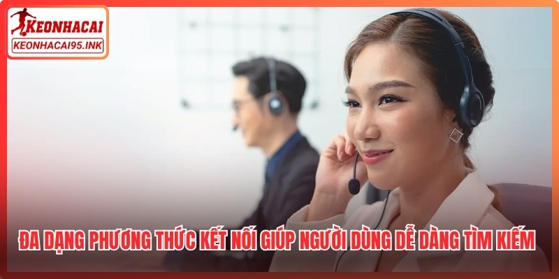 Đa dạng phương thức kết nối giúp người dùng dễ dàng tìm kiếm sự hỗ trợ