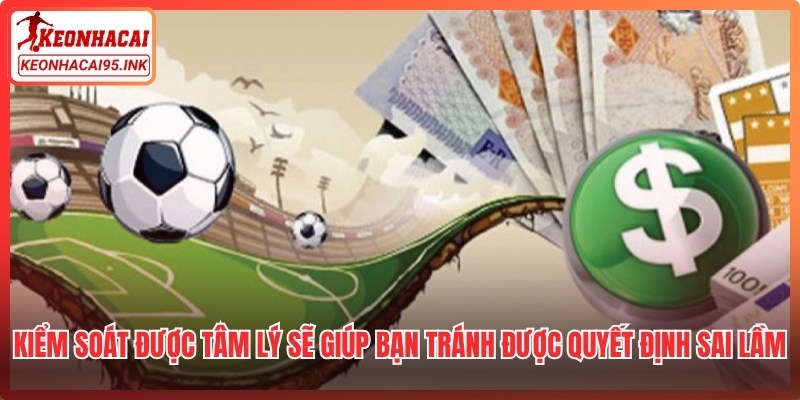 Kiểm soát được tâm lý sẽ giúp bạn tránh được những quyết định sai lầm