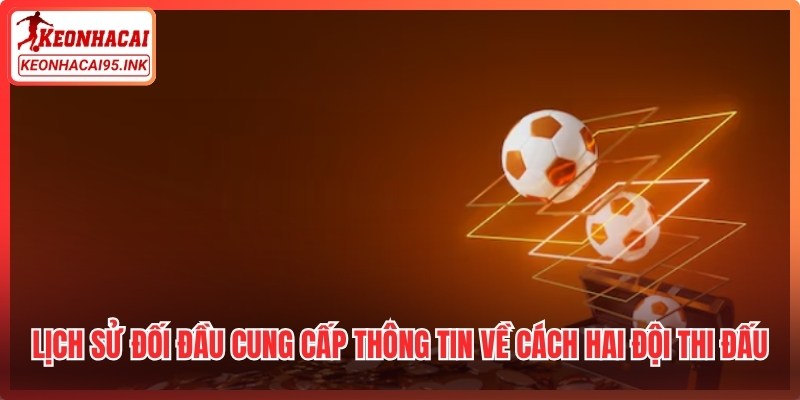 Lịch sử đối đầu cung cấp thông tin về cách hai đội thi đấu với nhau trong quá khứ