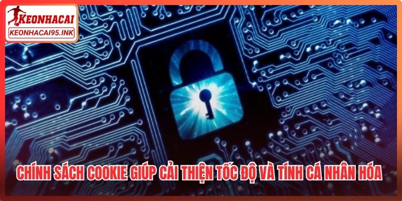 Chính sách Cookie giúp cải thiện tốc độ và tính cá nhân hóa của trang