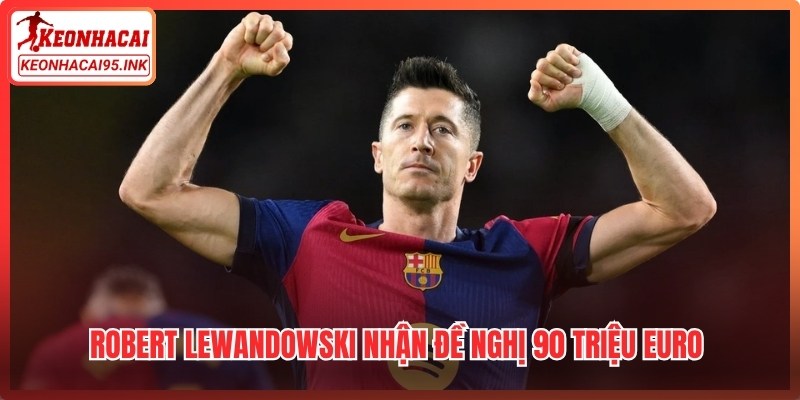 Robert Lewandowski nhận đề nghị 90 triệu euro từ Al-Hilal hấp dẫn