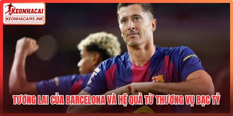 Tương lai của Barcelona và hệ quả từ thương vụ bạc tỷ