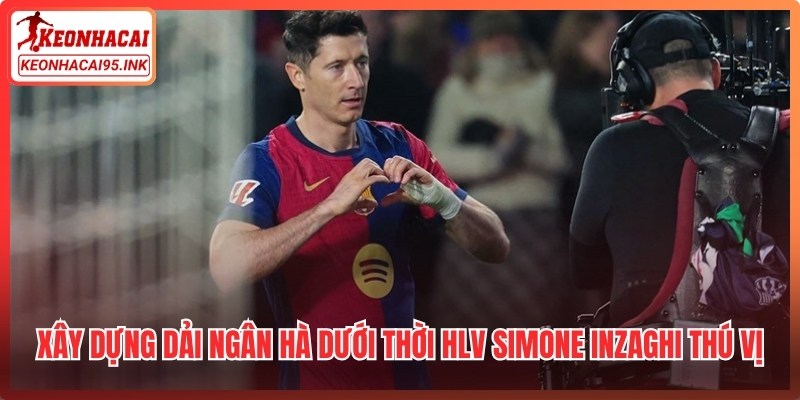 Xây dựng "Dải ngân hà" dưới thời HLV Simone Inzaghi thú vị