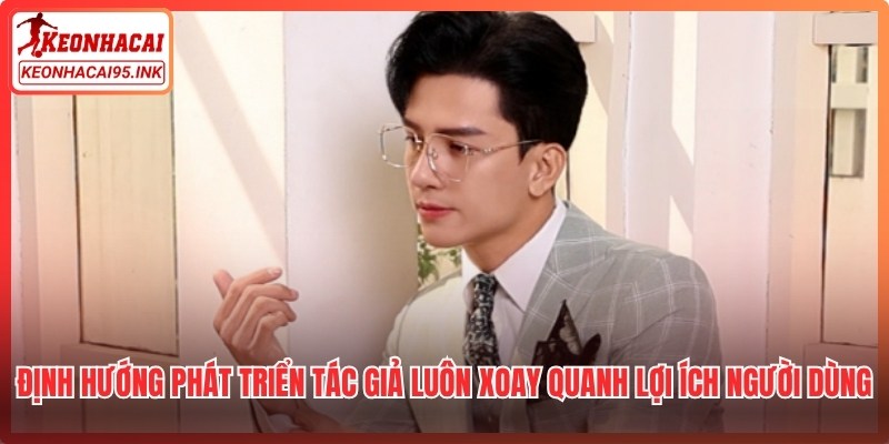 Định hướng phát triển của tác giả luôn xoay quanh lợi ích người dùng