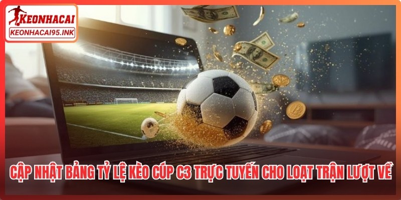 Cập nhật bảng tỷ lệ kèo cúp C3 trực tuyến cho loạt trận lượt về 