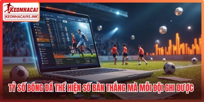 Tỷ Số Bóng Đá - Cách Dự Đoán Chuẩn Xác Nhất Hiện Nay 1 Tỷ số bóng đá thể hiện số bàn thắng mà mỗi đội ghi được trong một trận đấu